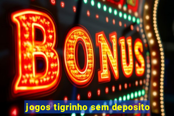 jogos tigrinho sem deposito